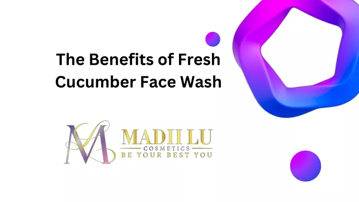 the benefits of fresh cucumber face wash