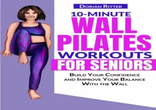 DOWNLOAD [PDF] 10 Minute Wall Pilates Workouts for Seniors: The Complete Illustrated Guide of 50  Wall Exercises that El