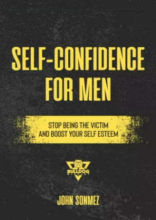 PDF/READ/DOWNLOAD Self-Confidence for Men: Stop Being the Victim & Boost Your Se