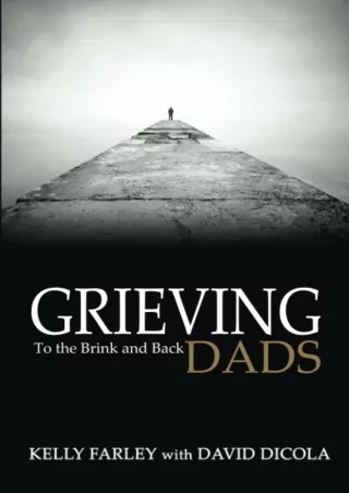 [PDF READ ONLINE] Grieving Dads: To the Brink and Back bestseller