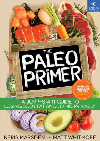 [READ DOWNLOAD] The Paleo Primer: A Jump-Start Guide to Losing Body Fat and Livi