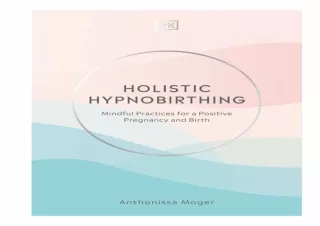 PDF DOWNLOAD Holistic Hypnobirthing: Mindful Practices for a Positive Pregnancy