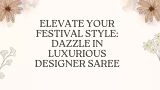 Elevate Your Festival Style Dazzle in Luxurious Designer Sarees