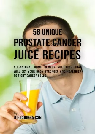 Pdf Ebook 58 Unique Prostate Cancer Juice Recipes: All-natural Home Remedy Solutions