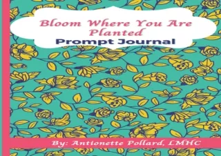 READ PDF Bloom Where You Are Planted prompt journal: 6x9 journal 100 pages