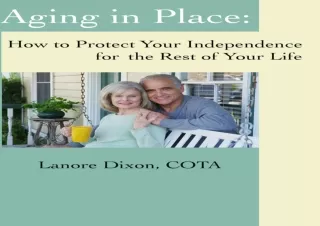 PDF DOWNLOAD Aging in Place: How to Protect Your Independence for the Rest of Yo