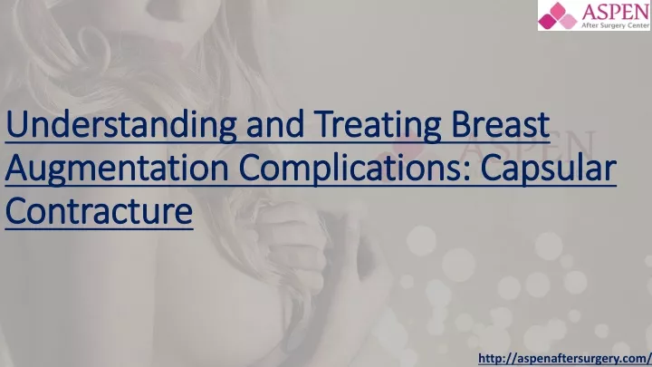 understanding and treating breast augmentation complications capsular contracture