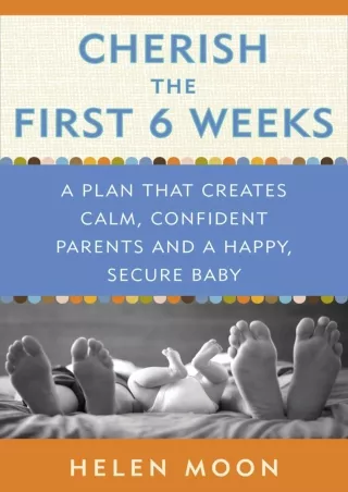 [PDF READ ONLINE] Cherish the First Six Weeks: A Plan that Creates Calm, Confident Parents and a