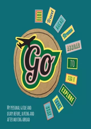 [READ DOWNLOAD] Go!: My Personal Guide and Diary Before, During and After Moving Abroad