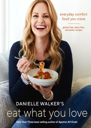 [PDF] DOWNLOAD Danielle Walker's Eat What You Love: Everyday Comfort Food You Crave