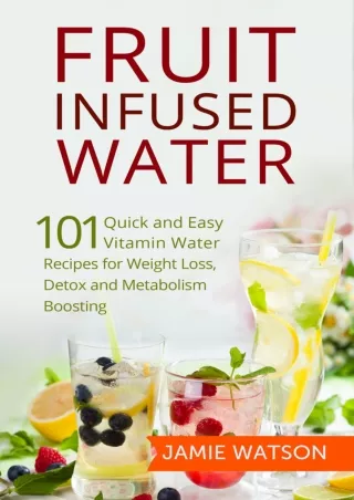 READ [PDF] Fruit Infused Water: 101 Fruit Infused Water Recipes for Weight Loss, Detox