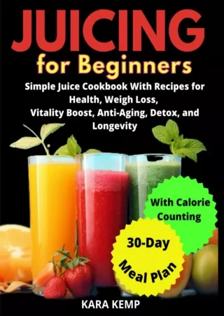 [READ DOWNLOAD] Juicing For Beginners: Simple Juice Cookbook With Recipes for Health, Weight
