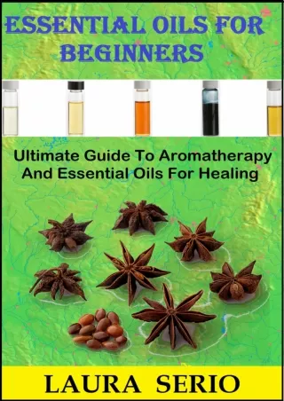 [PDF READ ONLINE] Essential Oils For Beginners: Ultimate Guide To Aromatherapy And Essential
