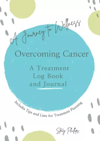 $PDF$/READ/DOWNLOAD Overcoming Cancer: A Treatment Log Book and Journal: A Journey to Wellness: