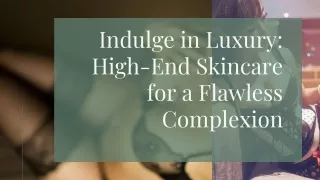 Indulge in Luxury High-End Skincare for a Flawless Complexion