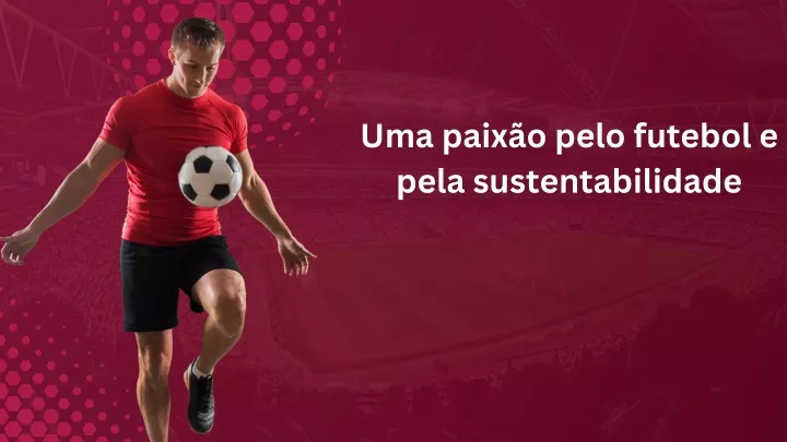 uma paix o pelo futebol e pela sustentabilidade