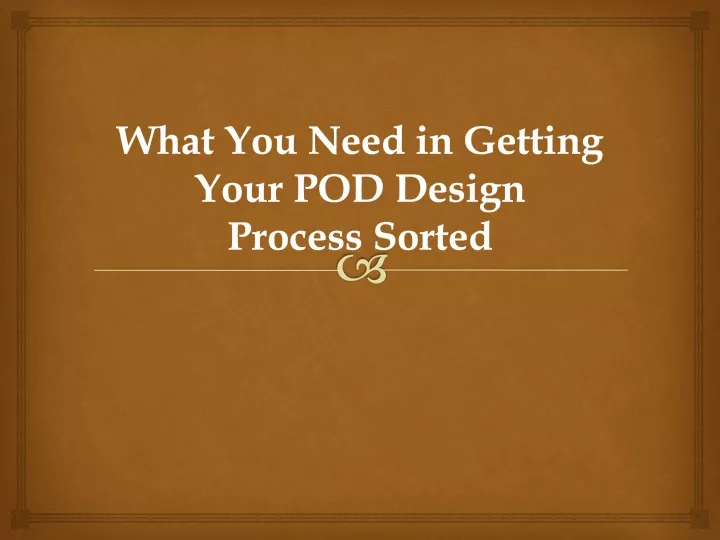 what you need in getting your pod design process sorted