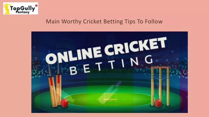 main worthy cricket betting tips to follow