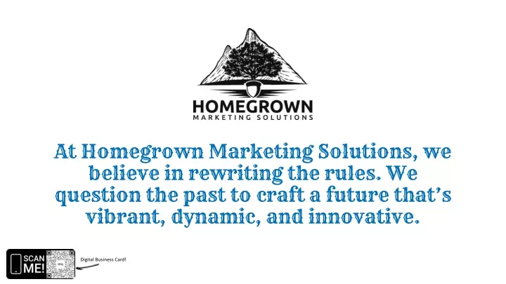 at homegrown marketing solutions we believe
