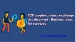 P2P cryptocurrency exchange development - Business ideas for startups - slide 1