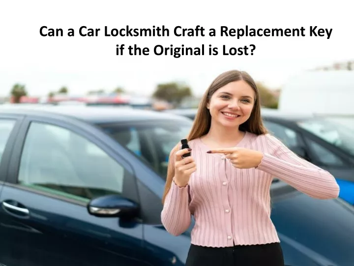 can a car locksmith craft a replacement key if the original is lost