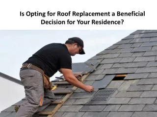 Is Opting for Roof Replacement a Beneficial Decision for Your Residence?