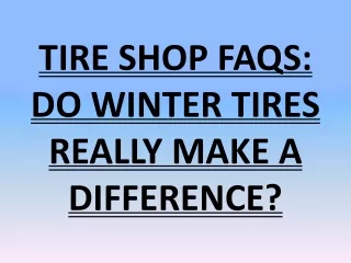 TIRE SHOP FAQS: DO WINTER TIRES REALLY MAKE A DIFFERENCE?