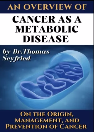 Pdf Ebook An overview of: Cancer as a Metabolic Disease by Dr. Thomas Seyfried. On the