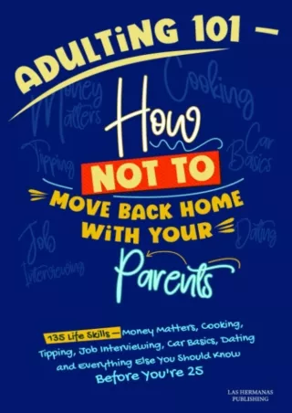 Read PDF  Adulting 101 - How Not to Move Back Home With Your Parents: 135 Life Skills -