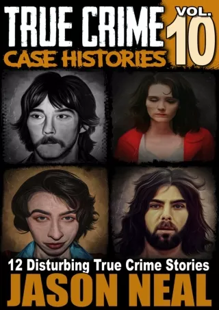 Read ebook [PDF] True Crime Case Histories - Volume 10: 12 Disturbing True Crime Stories of