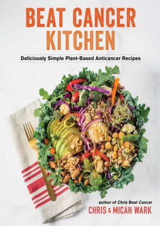 Full PDF Beat Cancer Kitchen: Deliciously Simple Plant-Based Anticancer Recipes