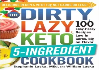 PDF The DIRTY, LAZY, KETO 5-Ingredient Cookbook: 100 Easy-Peasy Recipes Low in C