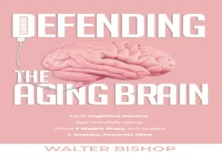 PDF DOWNLOAD DEFENDING THE AGING BRAIN: FIGHT COGNITIVE DECLINE, AGE GRACEFULLY