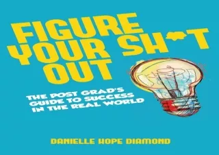 EBOOK READ Figure Your Sh*t Out: The Post Grad's Guide to Success in the Real Wo