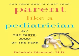 PDF DOWNLOAD Parent Like a Pediatrician: All the Facts, None of the Fear