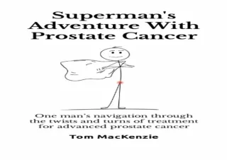 PDF DOWNLOAD Superman's Adventure With Prostate Cancer: One man’s navigation thr