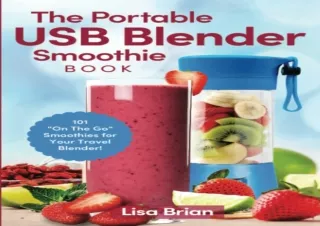 PDF The Portable USB Blender Smoothie Book: 101 'On The Go' Smoothies for Your T