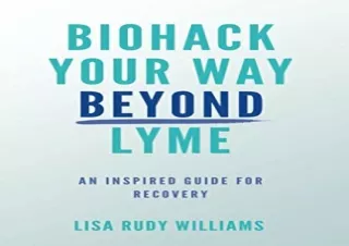 PDF DOWNLOAD Biohack Your Way Beyond Lyme: An Inspired Guide for Recovery