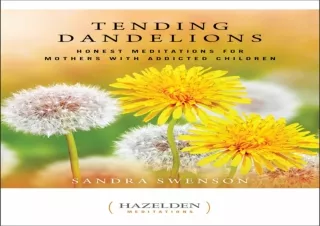 DOWNLOAD Tending Dandelions: Honest Meditations for Mothers with Addicted Childr