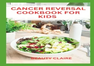 DOWNLOAD CANCER REVERSAL COOKBOOK FOR KIDS: Delicious and Nutritious Recipes to