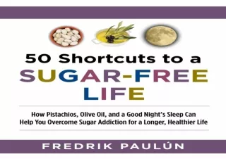 EBOOK READ 50 Shortcuts to a Sugar-Free Life: How Pistachios, Olive Oil, and a G