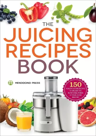 DOWNLOAD/PDF The Juicing Recipes Book: 150 Healthy Juicer Recipes to Unleash the