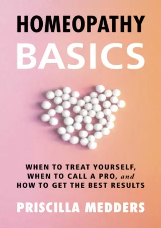 $PDF$/READ/DOWNLOAD Homeopathy Basics: When to Treat Yourself, When to Call a Pro, and How to Get