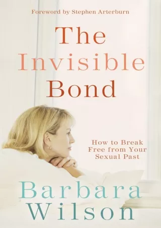 PDF_ The Invisible Bond: How to Break Free from Your Sexual Past