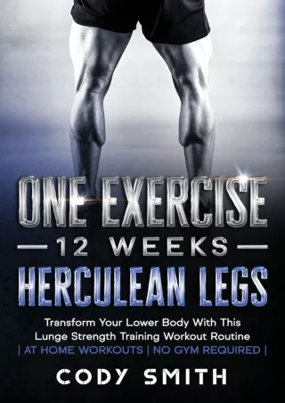 READ [PDF] One Exercise, 12 Weeks, Herculean Legs: Transform Your Lower Body With This