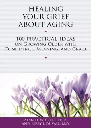 [READ DOWNLOAD] Healing Your Grief About Aging: 100 Practical Ideas on Growing Older with