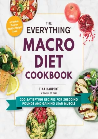 [PDF READ ONLINE] The Everything Macro Diet Cookbook: 300 Satisfying Recipes for Shedding Pounds