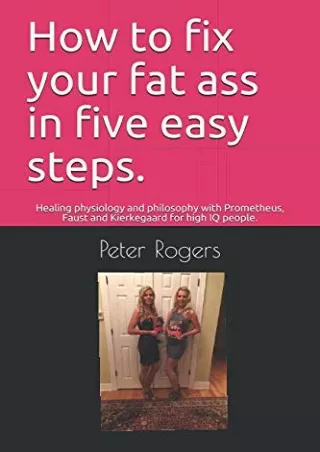 Download Book [PDF] How to fix your fat ass in five easy steps.: Healing physiology and philosophy