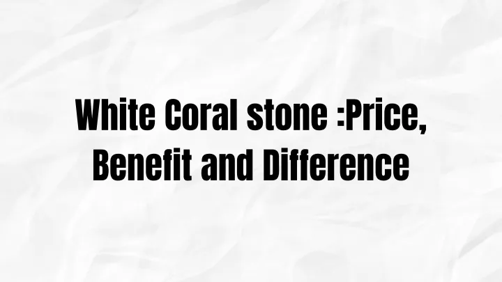white coral stone price benefit and difference