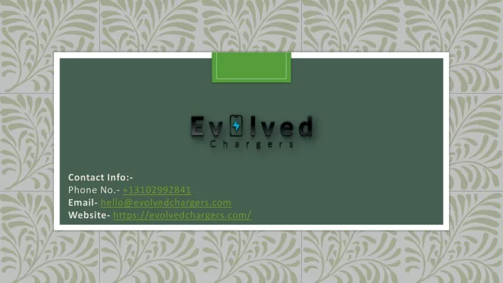 contact info phone no 13102992841 email hello@evolvedchargers com website https evolvedchargers com